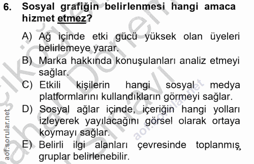 6. soru: Sosyal grafiğin belirlenmesi hangi amaca hizmet etmez? A) Ağ içinde etki gücü yüksek olan üyeleri belirlemeye yarar.…
