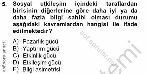 5. soru: Sosyal etkileşim içindeki taraflardan birisinin diğerlerine göre daha iyi ya da daha fazla bilgi sahibi olması durumu…
