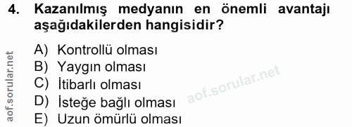 4. soru: Kazanılmış medyanın en önemli avantajı aşağıdakilerden hangisidir? A) Kontrollü olması B) Yaygın olması C) İtibarlı o…