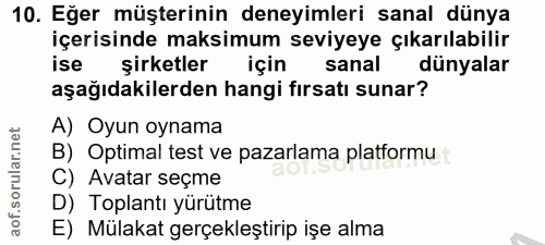 10. soru: Eğer müşterinin deneyimleri sanal dünya içerisinde maksimum seviyeye çıkarılabilir ise şirketler için sanal dünyalar…