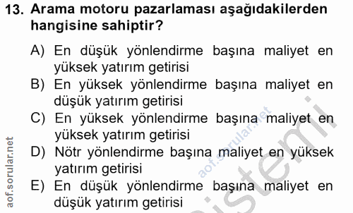 13. soru: Arama motoru pazarlaması aşağıdakilerden hangisine sahiptir? A) En düşük yönlendirme başına maliyet en yüksek yatırım…