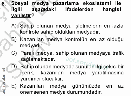 8. soru: Sosyal medya pazarlama ekosistemi ile ilgili aşağıdaki ifadelerden hangisi yanlıştır? A) Sahip olunan medya işletmele…
