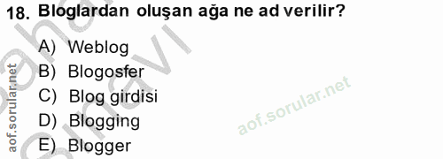18. soru: Bloglardan oluşan ağa ne ad verilir? A) Weblog B) Blogosfer aof.sorulannet C) Blog girdisi D) Blogging E) Blogger