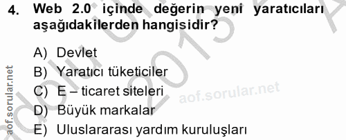 4. soru: Web 2.0 içinde değerin yeni yaratıcıları aşağıdakilerden hangisidir? A) Devlet )_Yaratıcı tüketiciler C) E - ticaret…