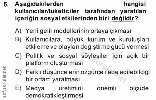 5. soru: Aşağıdakilerden hangisi kullanıcılar/tüketiciler tarafından yaratılan içeriğin sosyal etkilerinden biri değildir? A)…