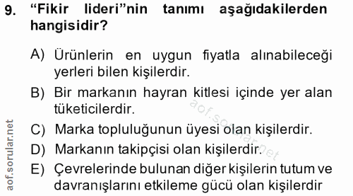 9. soru: "Fikir lideri"nin tanımı aşağıdakilerden hangisidir? A) Ürünlerin en uygun fiyatla alınabileceği yerleri bilen kişile…