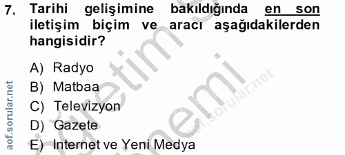 7. soru: Tarihi gelişimine bakıldığında en son iletişim biçim ve aracı aşağıdakilerden hangisidir? A) Radyo r.ne B) Matbaa C)…