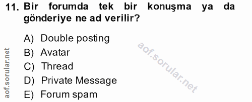 11. soru: Bir forumda tek bir konuşma ya da gönderiye ne ad verilir? A) Double posting B) Avatar C) Thread D) Private Message E…