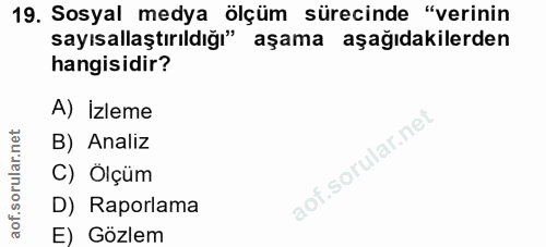 19. soru: Sosyal medya ölçüm sürecinde "verinin sayısallaştırıldığı" aşama aşağıdakilerden hangisidir? A) İzleme B) Analiz C) Ö…
