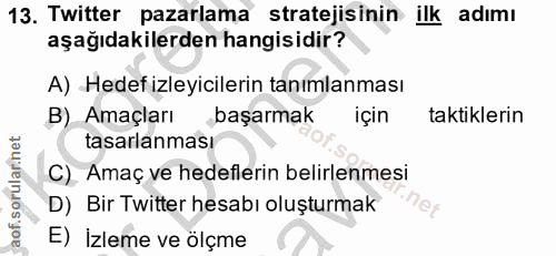 13. soru: Twitter pazarlama stratejisinin ilk adımı aşağıdakilerden hangisidir? A) Hedef izleyicilerin tanımlanması B) Amaçları…