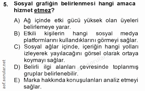 5. soru: Sosyal grafiğin belirlenmesi hangi amaca hizmet etmez? A) Ağ içinde etki gücü yüksek olan üyeleri belirlemeye yarar.…