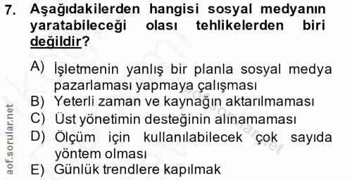 7. soru: Aşağıdakilerden hangisi sosyal medyanın yaratabileceği olası tehlikelerden biri değildir? A) İşletmenin yanlış bir pl…