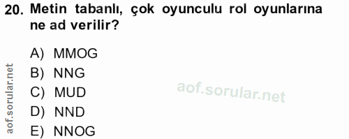 20. soru: Metin tabanlı, çok oyunculu rol oyunlarına ne ad verilir? A) MMOG B) NNG C) MUD D) NND E) NNOG