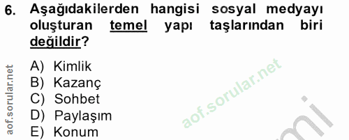 6. soru: Aşağıdakilerden hangisi sosyal medyayı oluşturan temel yapı taşlarından biri değildir? A) Kimlik B) Kazanç C) Sohbet…