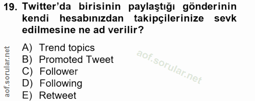 19. soru: Twitter'da birisinin paylaştığı gönderinin kendi hesabınızdan takipçilerinize sevk edilmesine ne ad verilir? A) Trend…
