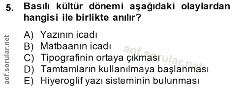 5. soru: Basılı kültür dönemi aşağıdaki olaylardan hangisi ile birlikte anılır? A) Yazının icadı B) Matbaanın icadı C) Tipogra…