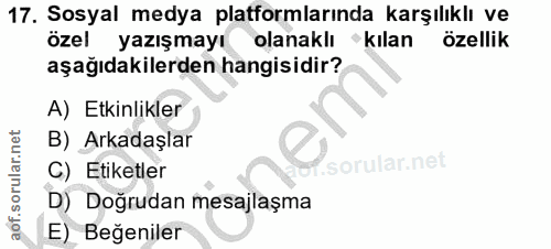 17. soru: Sosyal medya platformlarında karşılıklı ve özel yazışmay. olanaklı kılan özellik aşağıdakilerden hangisidir? A) Etkin…