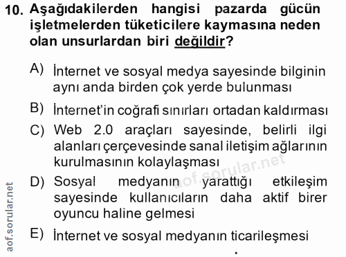 10. soru: Aşağıdakilerden hangisi pazarda gücün işletmelerden tüketicilere kaymasına neden olan unsurlardan biri değildir? A) I…