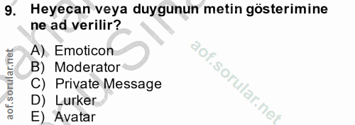 9. soru: Heyecan veya duygunun metin gösterimine ne ad verilir? A) Emoticon B) Moderator C) Private Message D) Lurker E) Avatar