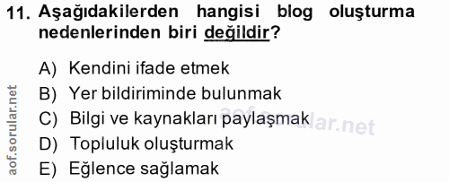 11. soru: Aşağıdakilerden hangisi blog oluşturma nedenlerinden biri değildir? A) Kendini ifade etmek B) Yer bildiriminde bulunm…
