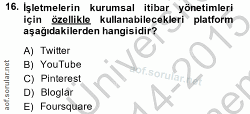 16. soru: İşletmelerin kurumsal itibar yonetimleri için özellikle kullanabilecekleri platform aşağıdakilerden hangisidir? A) Tw…