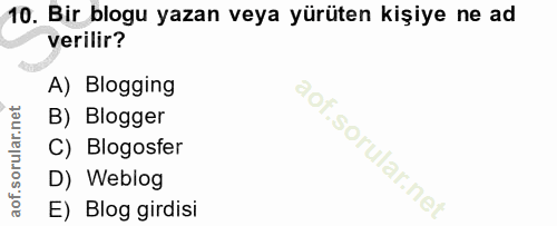 10. soru: Bir blogu yazan veya yürüten kişiye ne ad verilir? A) Blogging B) Blogger C) Blogosfer D) Weblog E) Blog girdisi