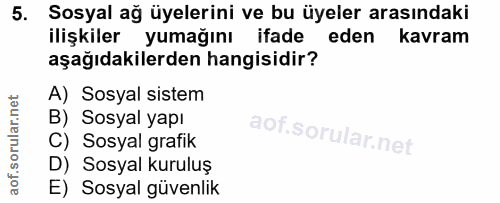 5. soru: Sosyal ağ üyelerini ve bu üyeler arasındaki ilişkiler yumağını ifade eden kavram aşağıdakilerden hangisidir? A) Sosya…