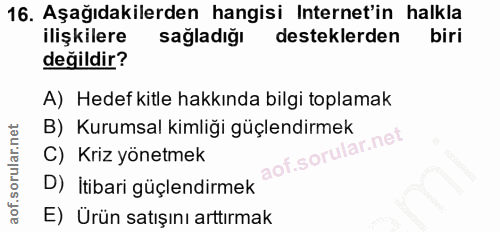 16. soru: Aşağıdakilerden hangisi Internet'in halkla ilişkilere sağladığı desteklerden biri değildir? A) Hedef kitle hakkında b…