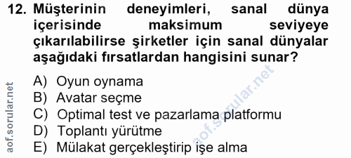 12. soru: Müşterinin deneyimleri, sanal dünya içerisinde maksimum seviyeye çıkarılabilirse şirketler için sanal dünyalar aşağıd…