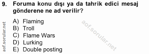 9. soru: Foruma konu dışı ya da tahrik edici mesaj gönderene ne ad verilir? A) Flaming B) Troll C) Flame Wars D) Lurking E) Do…