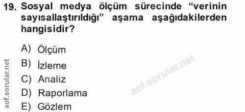 19. soru: Sosyal medya ölçüm sürecinde "verinin sayısallaştırıldığı" l aşama aşağıdakilerden hangisidir? A) Ölçüm B) İzleme aof…