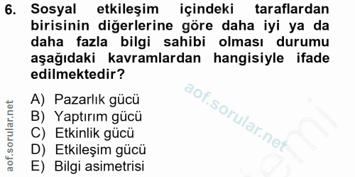 6. soru: Sosyal etkileşim içindeki taraflardan birisinin diğerlerine göre daha iyi ya da daha fazla bilgi sahibi olması durumu…