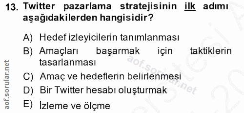 13. soru: Twitter pazarlama stratejisinin ilk adımı aşağıdakilerden hangisidir? A) Hedef izleyicilerin tanımlanması B) Amaçları…