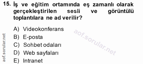 15. soru: İş ve eğitim ortamında eş zamanlı olarak gerçekleştirilen sesli ve görüntülü toplantılara ne ad verilir? A) Videokonf…
