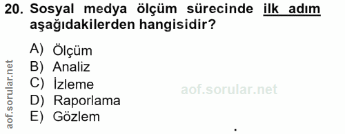 20. soru: Sosyal medya ölçüm sürecinde ilk adım aşağıdakilerden hangisidir? A) Ölçüm B) Analiz C) Izleme D) Raporlama E) Gözlem