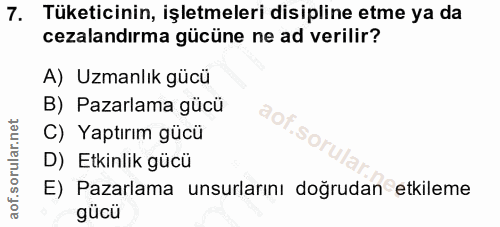 7. soru: Tüketicinin, işletmeleri disipline etme ya da cezalandırma gücüne ne ad verilir? A) Uzmanlık gücü B) Pazarlama gücü a…