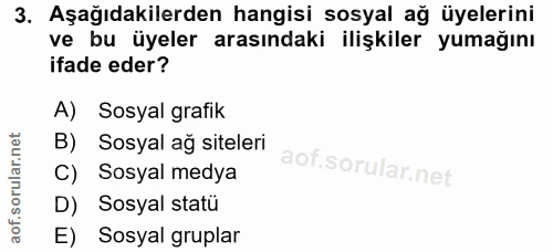 3. soru: Aşağıdakilerden hangisi sosyal ağ üyelerini ve bu üyeler arasındaki ilişkiler yumağını ifade eder? A) Sosyal grafik B…