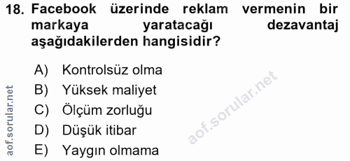 18. soru: Facebook üzerinde reklam vermenin bir markaya yaratacağı dezavantaj aşağıdakilerden hangisidir? A) Kontrolsüz olma B)…