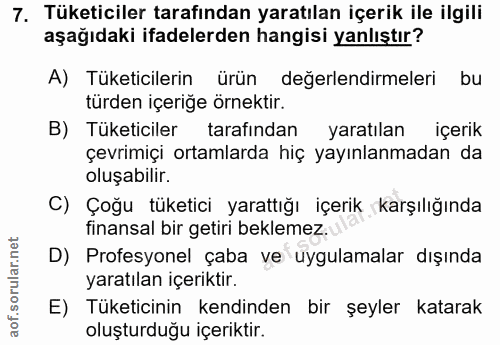 7. soru: Tüketiciler tarafından yaratılan içerik ile ilgili aşağıdaki ifadelerden hangisi yanlıştır? A) Tüketicilerin ürün değ…