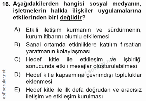16. soru: Aşağıdakilerden hangisi sosyal medyanın, işletmelerin halkla ilişkiler uygulamalarına etkilerinden biri değildir? A)…