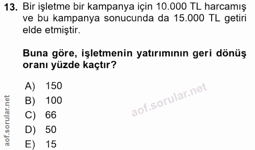 13. soru: Bir işletme bir kampanya için 10.000 TL harcamış ve bu kampanya sonucunda da 15.000 TL getiri elde etmiştir. Buna gör…