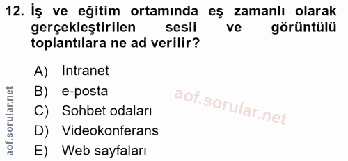 12. soru: Iş ve eğitim ortamında eş zamanlı olarak gerçekleştirilen sesli ve görüntülü toplantılara ne ad verilir? A) Intranet…