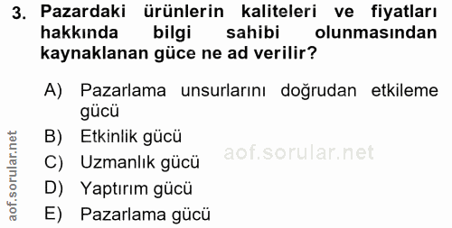 3. soru: Pazardaki ürünlerin kaliteleri ve fiyatları hakkında bilgi sahibi olunmasından kaynaklanan güce ne ad verilir? A) Paz…