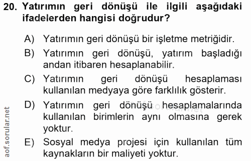 20. soru: Yatırımın geri dönüşü ile ilgili aşağıdaki ifadelerden hangisi doğrudur? A) Yatırımın geri dönüşü bir işletme metriği…