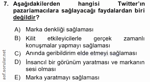 7. soru: Aşağıdakilerden hangisi Twitter'in pazarlamacılara sağlayacağı faydalardan biri değildir? A) Marka denkliği sağlaması…