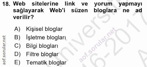 18. soru: Web sitelerine link ve yorum yapmayı sağlayarak Web'i süzen bloglara ne ad verilir? A) Kişisel bloglar Işletme blogla…