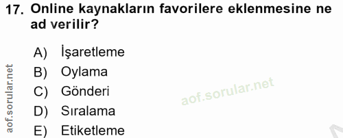 17. soru: Online kaynakların favorilere eklenmesine ne ad verilir? A) İşaretleme B) Oylama C) Gönderi D) Sıralama E) Etiketleme