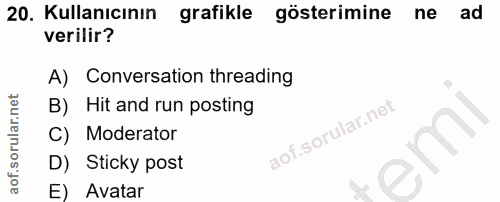 20. soru: Kullanıcının grafikle gösterimine ne ad verilir? A) Conversation threading B) Hit and run posting C) Moderator D) Sti…