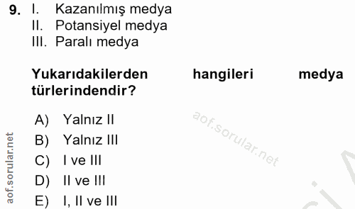 9. soru: 1. Kazanılmış medya II. Potansiyel medya III. Paralı medya Yukarıdakilerden hangileri medya türlerindendir? A) Yalnız…