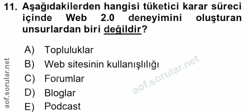 11. soru: Aşağıdakilerden hangisi tüketici karar süreci içinde Web 2.0 deneyimini oluşturan unsurlardan biri değildir? A) Toplu…